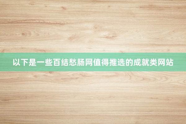 以下是一些百结愁肠网值得推选的成就类网站